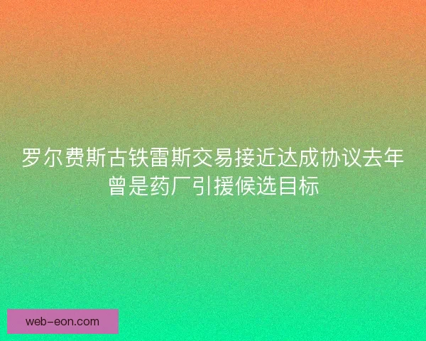 罗尔费斯古铁雷斯交易接近达成协议去年曾是药厂引援候选目标