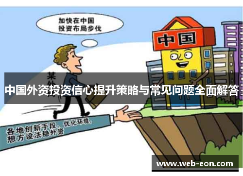 中国外资投资信心提升策略与常见问题全面解答