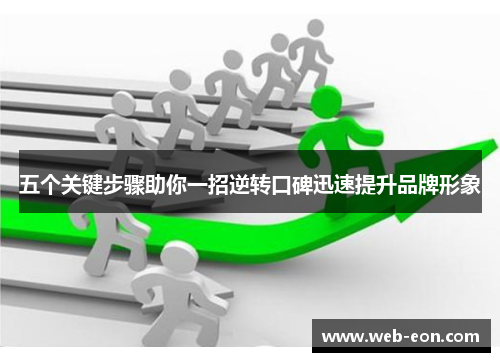 五个关键步骤助你一招逆转口碑迅速提升品牌形象