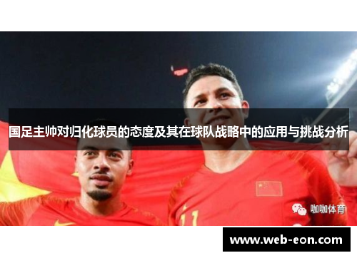 国足主帅对归化球员的态度及其在球队战略中的应用与挑战分析