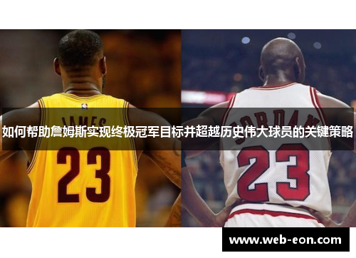 如何帮助詹姆斯实现终极冠军目标并超越历史伟大球员的关键策略