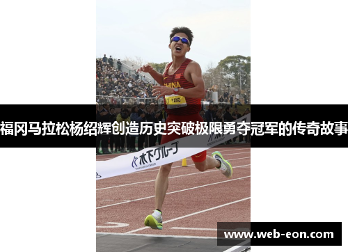 福冈马拉松杨绍辉创造历史突破极限勇夺冠军的传奇故事