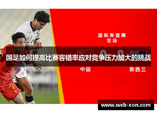 国足如何提高比赛容错率应对竞争压力加大的挑战