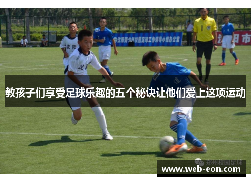 教孩子们享受足球乐趣的五个秘诀让他们爱上这项运动
