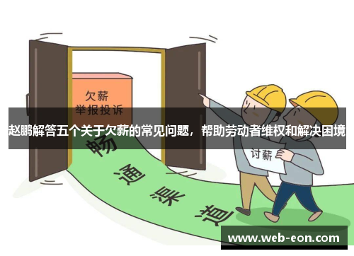 赵鹏解答五个关于欠薪的常见问题，帮助劳动者维权和解决困境