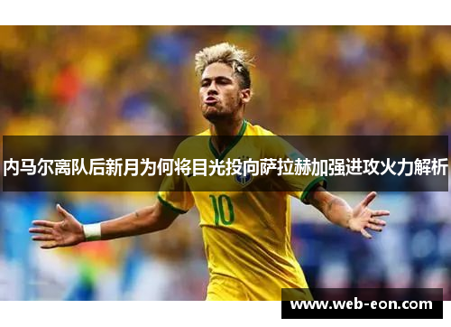 内马尔离队后新月为何将目光投向萨拉赫加强进攻火力解析