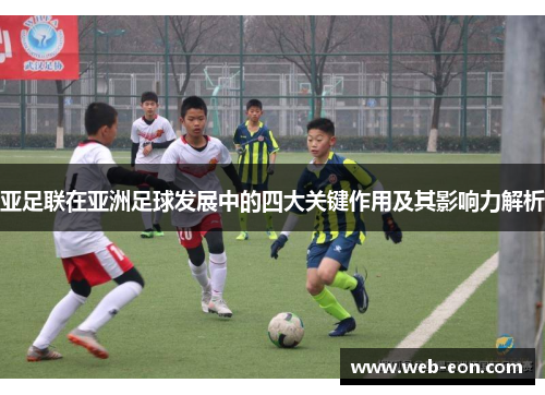 亚足联在亚洲足球发展中的四大关键作用及其影响力解析