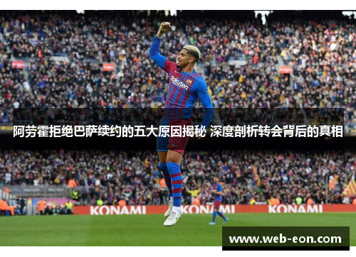 阿劳霍拒绝巴萨续约的五大原因揭秘 深度剖析转会背后的真相